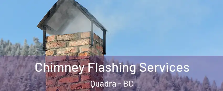 Chimney Flashing Services Quadra - BC