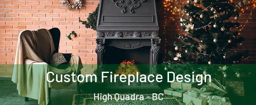 Custom Fireplace Design High Quadra - BC