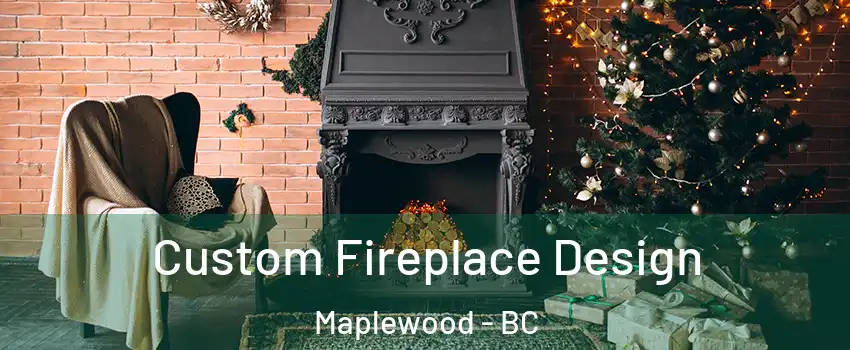 Custom Fireplace Design Maplewood - BC