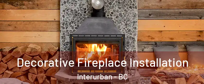 Decorative Fireplace Installation Interurban - BC