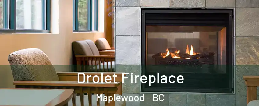 Drolet Fireplace Maplewood - BC