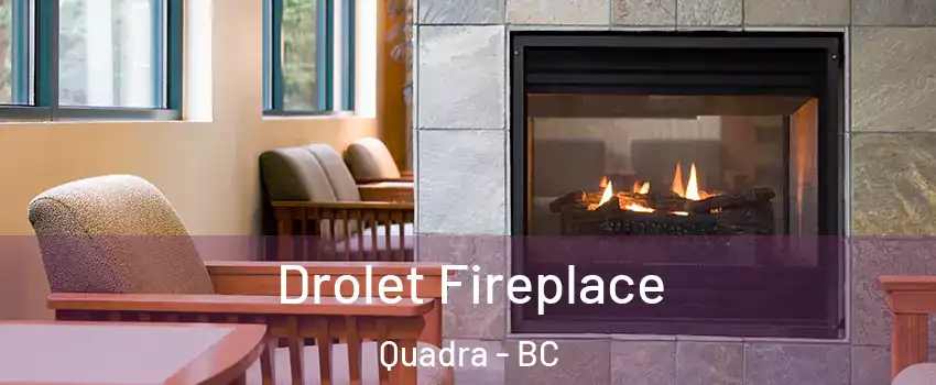 Drolet Fireplace Quadra - BC