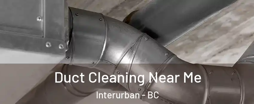 Duct Cleaning Near Me Interurban - BC