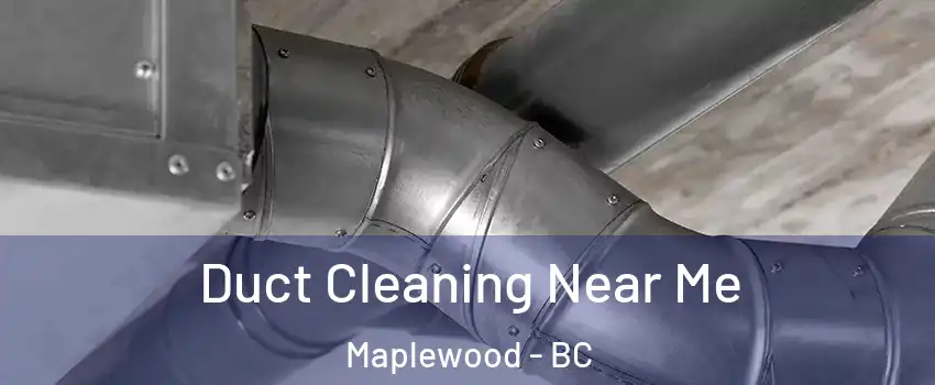  Duct Cleaning Near Me Maplewood - BC