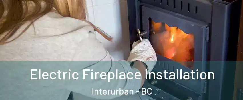 Electric Fireplace Installation Interurban - BC