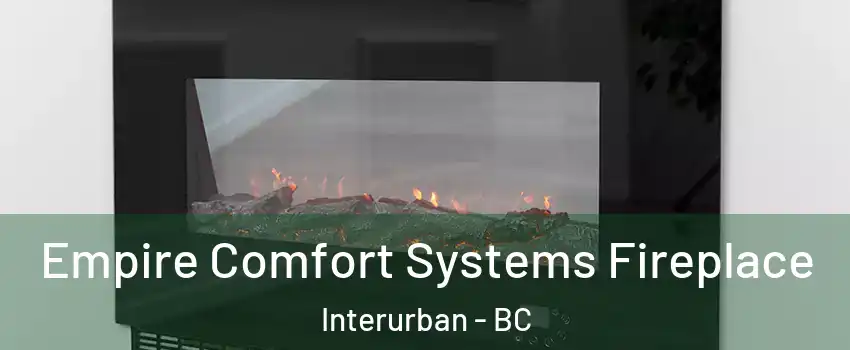  Empire Comfort Systems Fireplace Interurban - BC