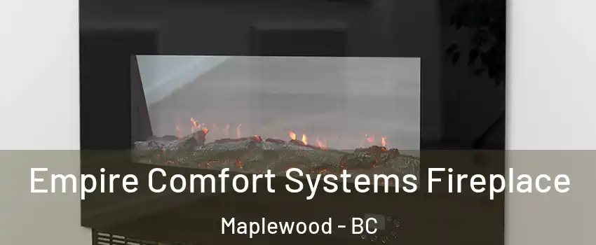 Empire Comfort Systems Fireplace Maplewood - BC