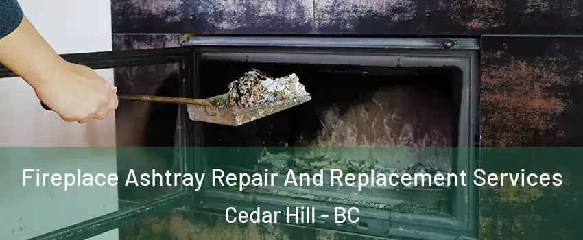  Fireplace Ashtray Repair And Replacement Services Cedar Hill - BC