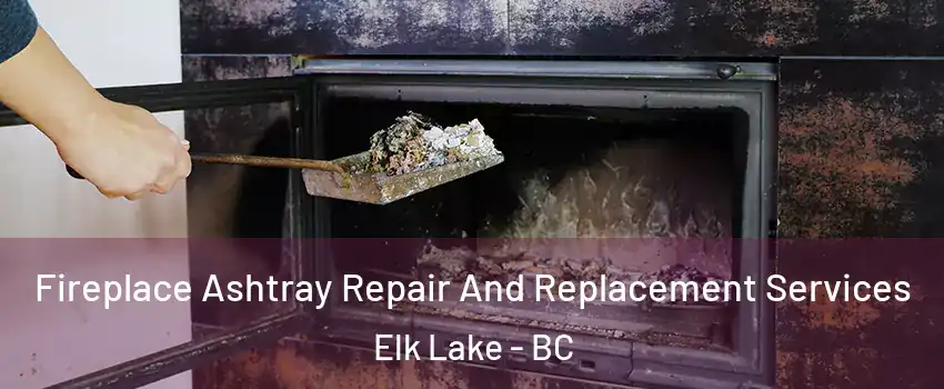  Fireplace Ashtray Repair And Replacement Services Elk Lake - BC