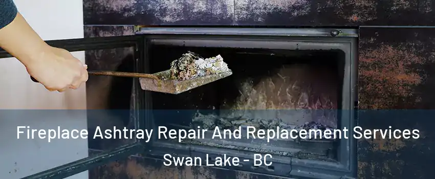  Fireplace Ashtray Repair And Replacement Services Swan Lake - BC