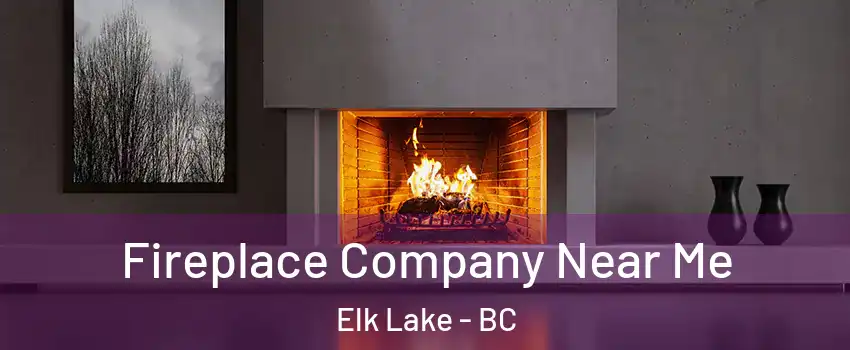  Fireplace Company Near Me Elk Lake - BC