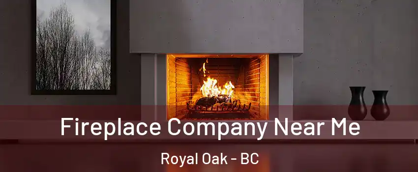  Fireplace Company Near Me Royal Oak - BC