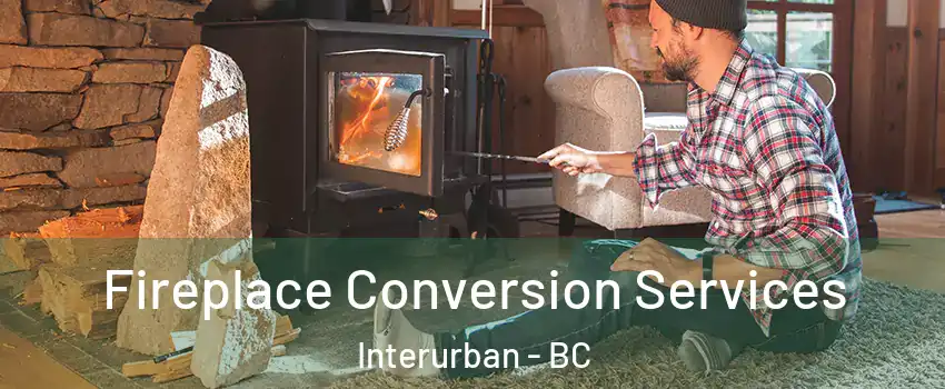  Fireplace Conversion Services Interurban - BC