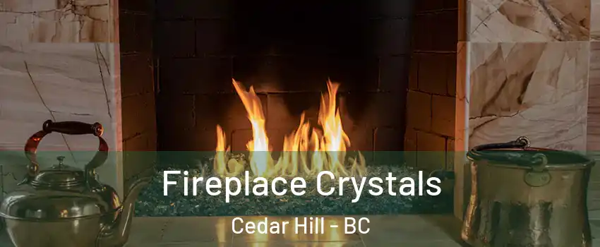  Fireplace Crystals Cedar Hill - BC