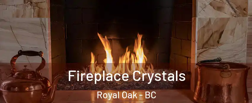  Fireplace Crystals Royal Oak - BC