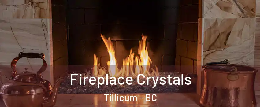  Fireplace Crystals Tillicum - BC