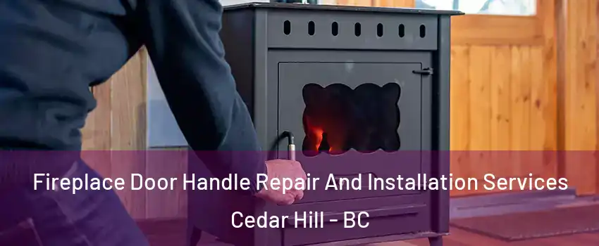  Fireplace Door Handle Repair And Installation Services Cedar Hill - BC