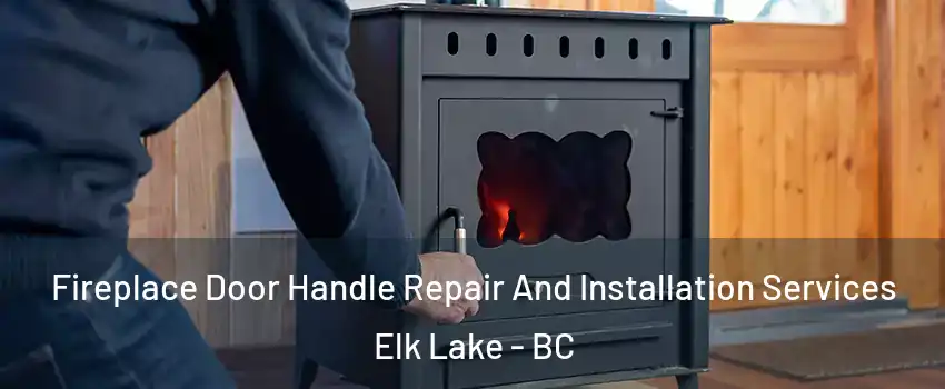  Fireplace Door Handle Repair And Installation Services Elk Lake - BC