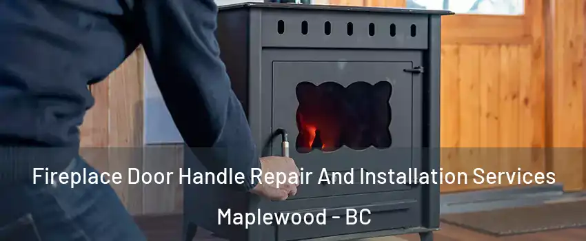  Fireplace Door Handle Repair And Installation Services Maplewood - BC