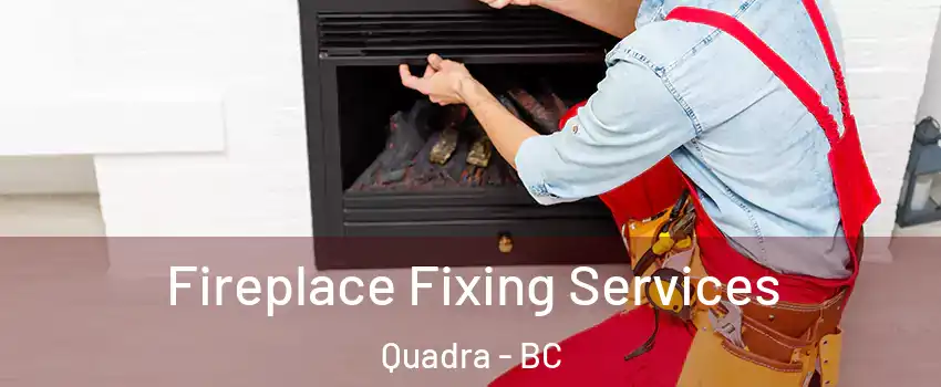  Fireplace Fixing Services Quadra - BC