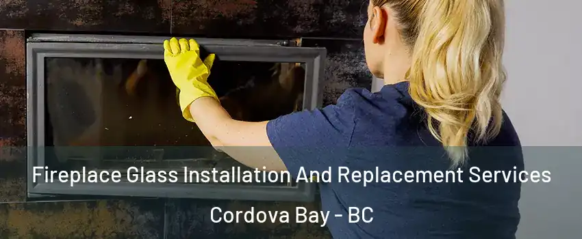  Fireplace Glass Installation And Replacement Services Cordova Bay - BC