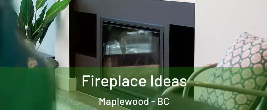 Fireplace Ideas Maplewood - BC