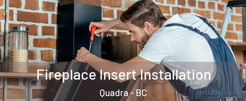 Fireplace Insert Installation Quadra - BC