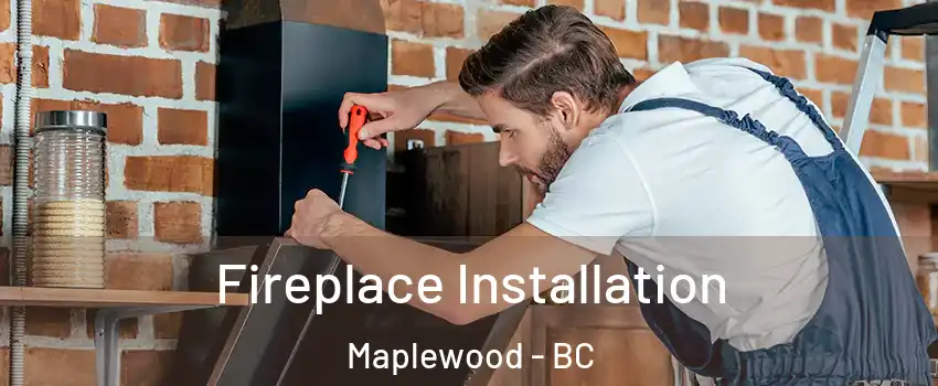  Fireplace Installation Maplewood - BC