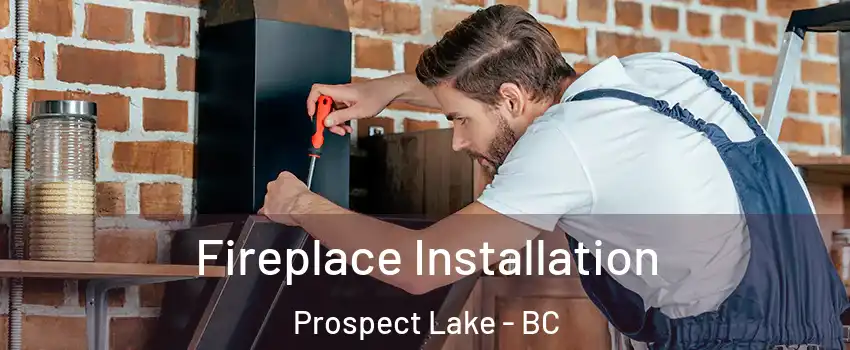  Fireplace Installation Prospect Lake - BC