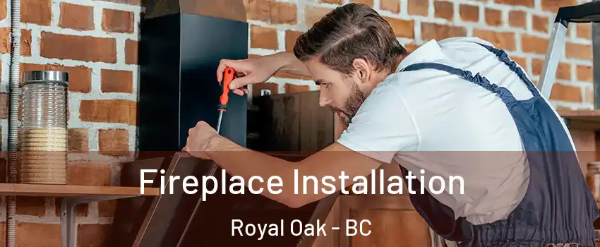  Fireplace Installation Royal Oak - BC