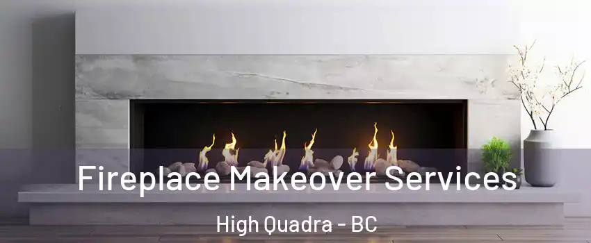 Fireplace Makeover Services High Quadra - BC