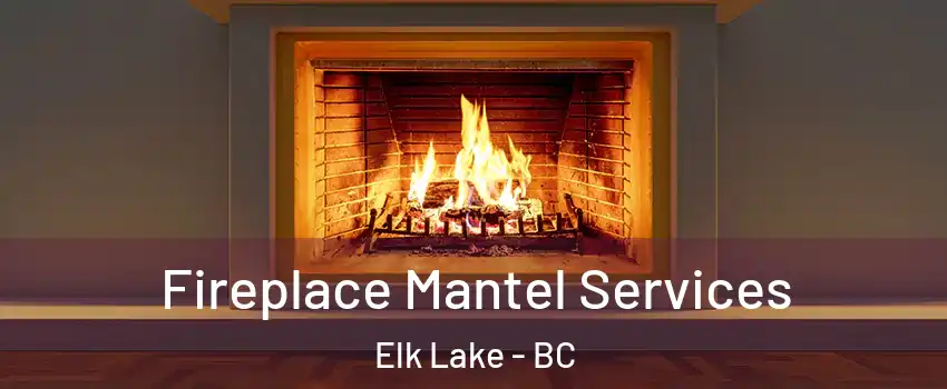  Fireplace Mantel Services Elk Lake - BC