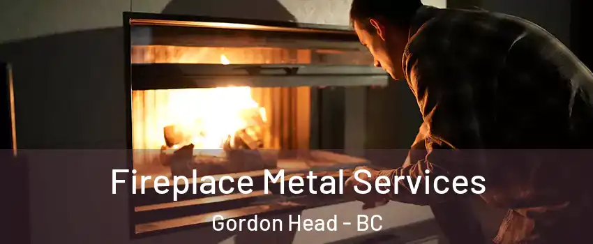 Fireplace Metal Services Gordon Head - BC
