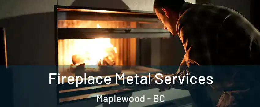  Fireplace Metal Services Maplewood - BC