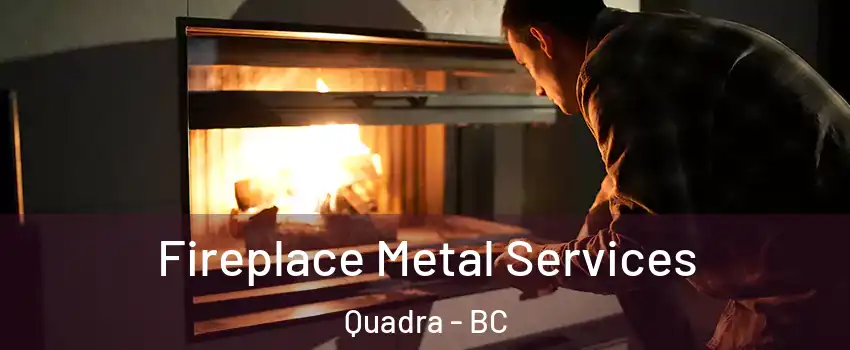  Fireplace Metal Services Quadra - BC