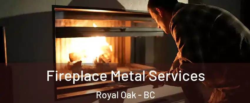 Fireplace Metal Services Royal Oak - BC