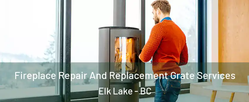  Fireplace Repair And Replacement Grate Services Elk Lake - BC