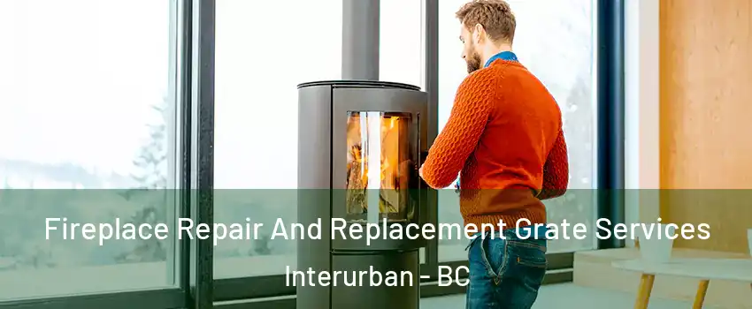  Fireplace Repair And Replacement Grate Services Interurban - BC