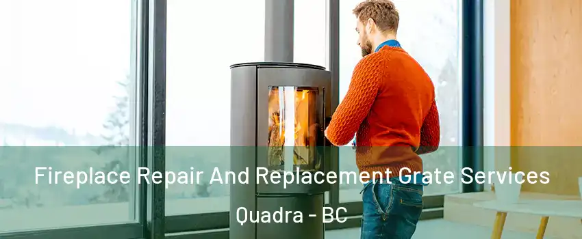  Fireplace Repair And Replacement Grate Services Quadra - BC