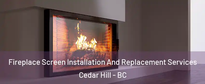  Fireplace Screen Installation And Replacement Services Cedar Hill - BC