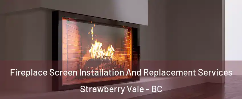  Fireplace Screen Installation And Replacement Services Strawberry Vale - BC