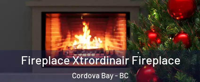  Fireplace Xtrordinair Fireplace Cordova Bay - BC