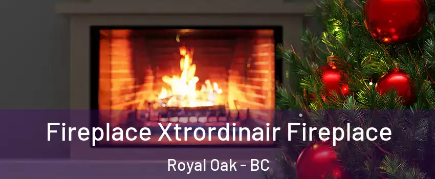  Fireplace Xtrordinair Fireplace Royal Oak - BC