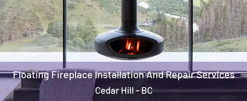 Floating Fireplace Installation And Repair Services Cedar Hill - BC