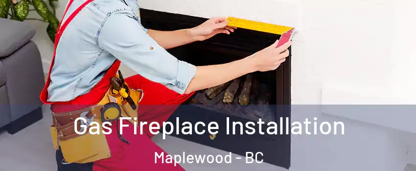  Gas Fireplace Installation Maplewood - BC