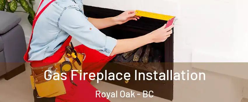  Gas Fireplace Installation Royal Oak - BC