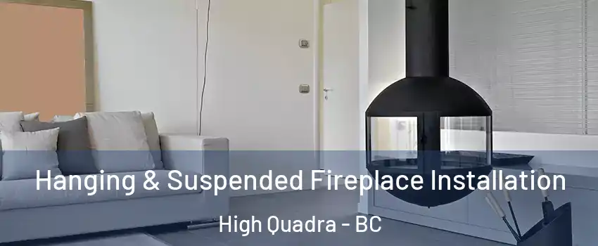 Hanging & Suspended Fireplace Installation High Quadra - BC