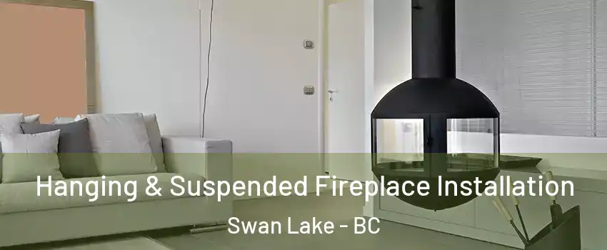  Hanging & Suspended Fireplace Installation Swan Lake - BC
