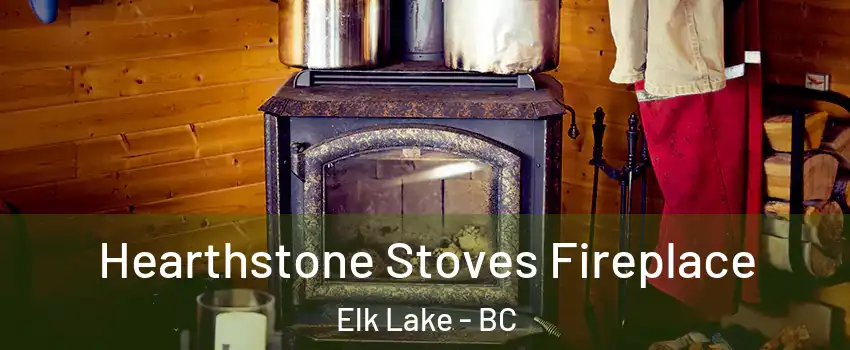 Hearthstone Stoves Fireplace Elk Lake - BC
