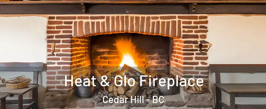 Heat & Glo Fireplace Cedar Hill - BC